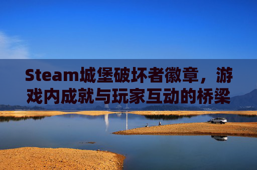 Steam城堡破坏者徽章，游戏内成就与玩家互动的桥梁-steam城堡破坏者攻略