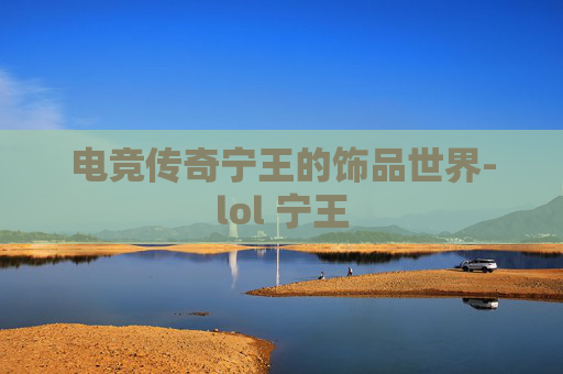 电竞传奇宁王的饰品世界-lol 宁王 电竞传奇宁王的饰品世界-lol 宁王