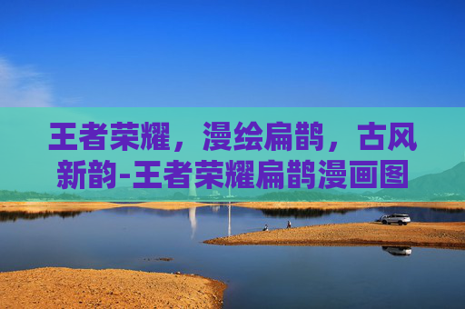 王者荣耀,漫绘扁鹊,古风新韵-王者荣耀扁鹊漫画图片 王者荣耀,漫绘扁鹊,古风新韵-王者荣耀扁鹊漫画图片