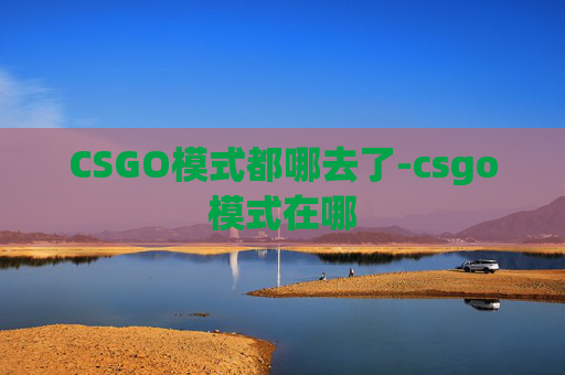 CSGO模式都哪去了-csgo模式在哪 CSGO模式都哪去了-csgo模式在哪