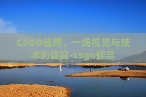 CSGO佳雨,一场视觉与技术的盛宴-csgo佳总 CSGO佳雨,一场视觉与技术的盛宴-csgo佳总