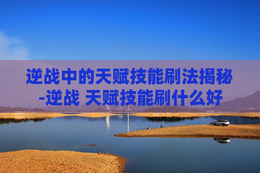 逆战中的天赋技能刷法揭秘-逆战 天赋技能刷什么好