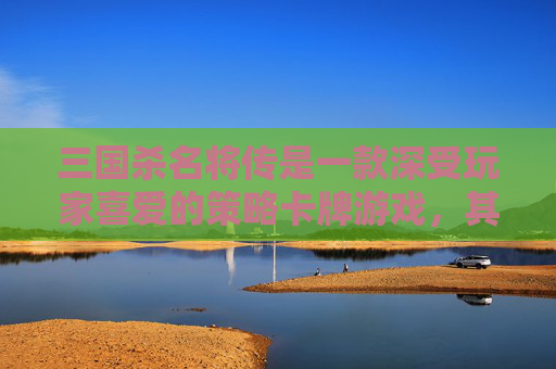 三国杀名将传是一款深受玩家喜爱的策略卡牌游戏,其中无敌觉醒是游戏中一个非常强大的技能。本文将为您提供关于如何在游戏中有效使用无敌觉醒的攻略。-三国杀名将传无敌状态 三国杀名将传是一款深受玩家喜爱的策略卡牌游戏,其中无敌觉醒是游戏中一个非常强大的技能。本文将为您提供关于如何在游戏中有效使用无敌觉醒的攻略。-三国杀名将传无敌状态