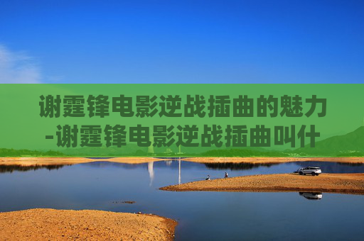 谢霆锋电影逆战插曲的魅力-谢霆锋电影逆战插曲叫什么 谢霆锋电影逆战插曲的魅力-谢霆锋电影逆战插曲叫什么
