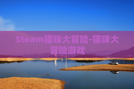 Steam猫咪大冒险-猫咪大冒险游戏 Steam猫咪大冒险-猫咪大冒险游戏