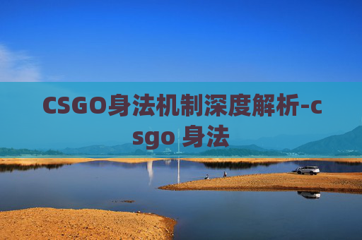 CSGO身法机制深度解析-csgo 身法 CSGO身法机制深度解析-csgo 身法
