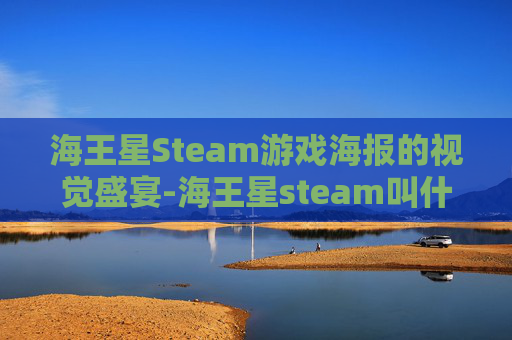 海王星Steam游戏海报的视觉盛宴-海王星steam叫什么