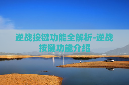 逆战按键功能全解析-逆战按键功能介绍 逆战按键功能全解析-逆战按键功能介绍
