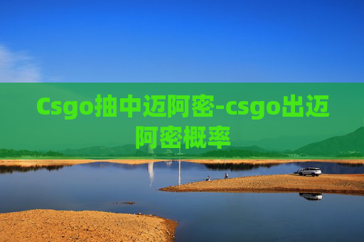 Csgo抽中迈阿密-csgo出迈阿密概率 Csgo抽中迈阿密-csgo出迈阿密概率