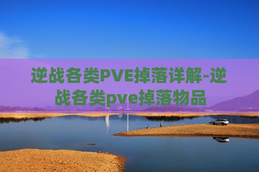 逆战各类PVE掉落详解-逆战各类pve掉落物品 逆战各类PVE掉落详解-逆战各类pve掉落物品