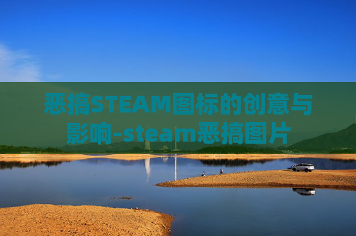 恶搞STEAM图标的创意与影响-steam恶搞图片 恶搞STEAM图标的创意与影响-steam恶搞图片
