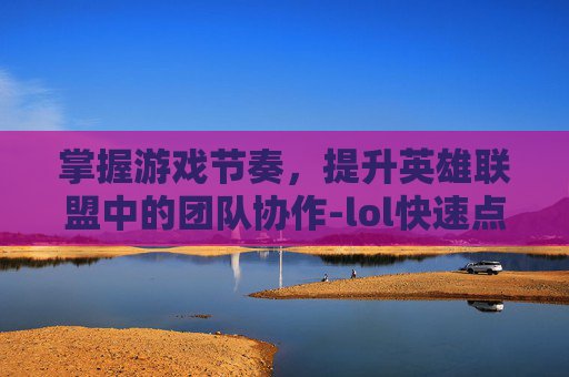 掌握游戏节奏,提升英雄联盟中的团队协作-lol快速点击队友名字怎么设置 掌握游戏节奏,提升英雄联盟中的团队协作-lol快速点击队友名字怎么设置