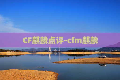 CF麒麟点评-cfm麒麟 CF麒麟点评-cfm麒麟