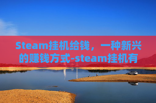 Steam挂机给钱,一种新兴的赚钱方式-steam挂机有什么用 Steam挂机给钱,一种新兴的赚钱方式-steam挂机有什么用