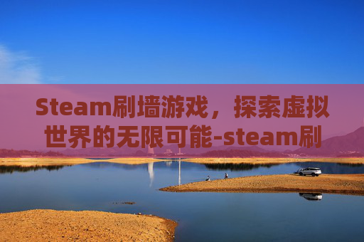 Steam刷墙游戏，探索虚拟世界的无限可能-steam刷油漆的游戏