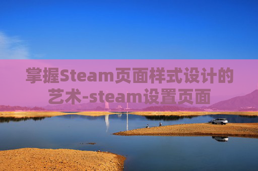 掌握Steam页面样式设计的艺术-steam设置页面