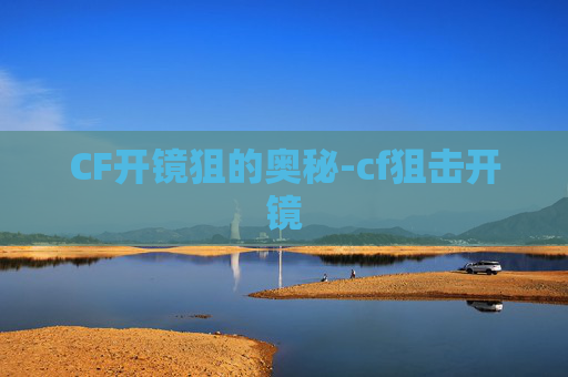 CF开镜狙的奥秘-cf狙击开镜