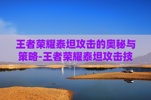 王者荣耀泰坦攻击的奥秘与策略-王者荣耀泰坦攻击技巧 王者荣耀泰坦攻击的奥秘与策略-王者荣耀泰坦攻击技巧