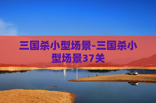 三国杀小型场景-三国杀小型场景37关 三国杀小型场景-三国杀小型场景37关