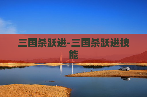 三国杀跃进-三国杀跃进技能