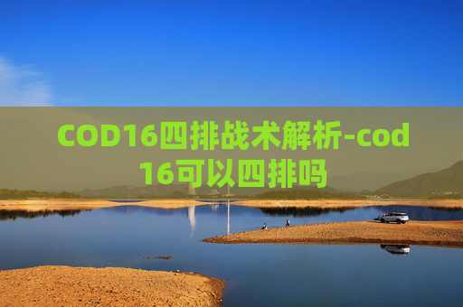 COD16四排战术解析-cod16可以四排吗 COD16四排战术解析-cod16可以四排吗