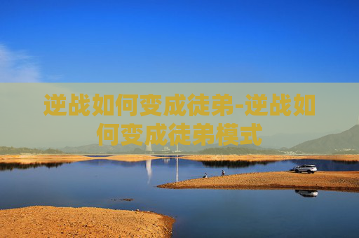 逆战如何变成徒弟-逆战如何变成徒弟模式 逆战如何变成徒弟-逆战如何变成徒弟模式
