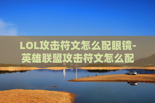 LOL攻击符文怎么配眼镜-英雄联盟攻击符文怎么配