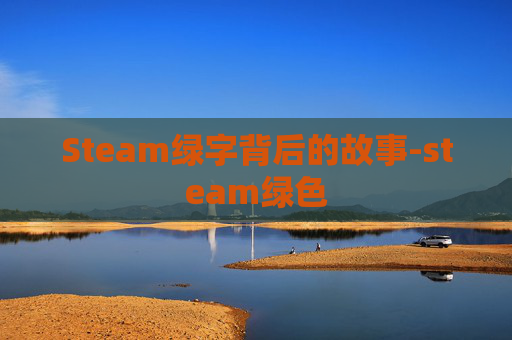 Steam绿字背后的故事-steam绿色 Steam绿字背后的故事-steam绿色
