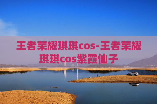 王者荣耀琪琪cos-王者荣耀琪琪cos紫霞仙子 王者荣耀琪琪cos-王者荣耀琪琪cos紫霞仙子