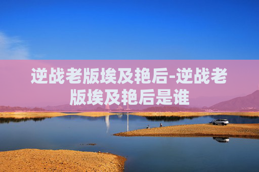逆战老版埃及艳后-逆战老版埃及艳后是谁 逆战老版埃及艳后-逆战老版埃及艳后是谁