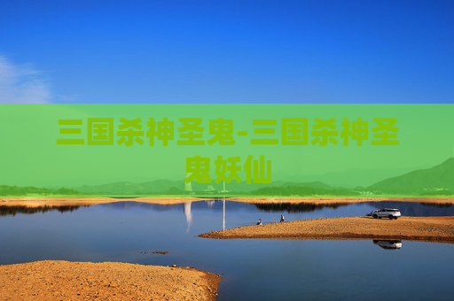 三国杀神圣鬼-三国杀神圣鬼妖仙 三国杀神圣鬼-三国杀神圣鬼妖仙