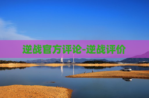 逆战官方评论-逆战评价 逆战官方评论-逆战评价