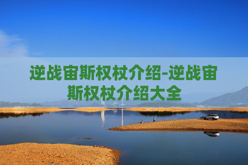 逆战宙斯权杖介绍-逆战宙斯权杖介绍大全 逆战宙斯权杖介绍-逆战宙斯权杖介绍大全