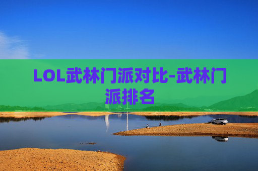 LOL武林门派对比-武林门派排名 LOL武林门派对比-武林门派排名