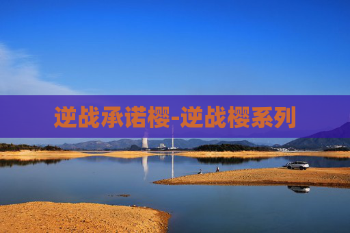 逆战承诺樱-逆战樱系列 逆战承诺樱-逆战樱系列