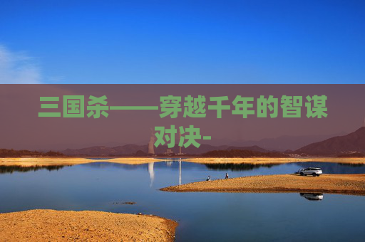 三国杀——穿越千年的智谋对决-