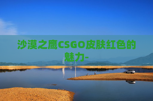 沙漠之鹰CSGO皮肤红色的魅力-