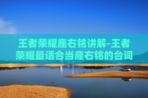 王者荣耀座右铭讲解-王者荣耀最适合当座右铭的台词 王者荣耀座右铭讲解-王者荣耀最适合当座右铭的台词