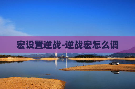 宏设置逆战-逆战宏怎么调 宏设置逆战-逆战宏怎么调