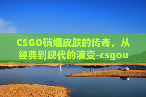 CSGO硝烟皮肤的传奇，从经典到现代的演变-csgoump45硝烟多少钱