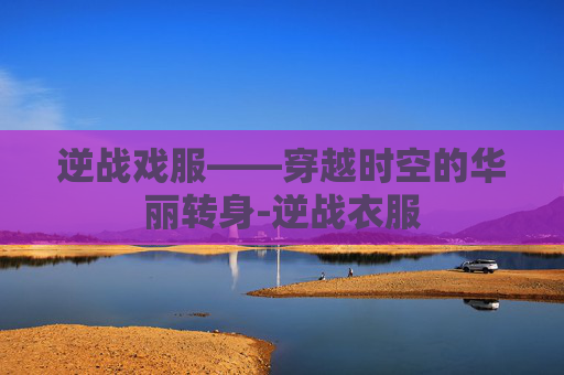 逆战戏服——穿越时空的华丽转身-逆战衣服 逆战戏服——穿越时空的华丽转身-逆战衣服