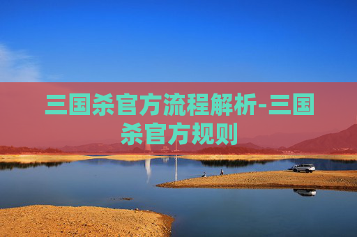 三国杀官方流程解析-三国杀官方规则