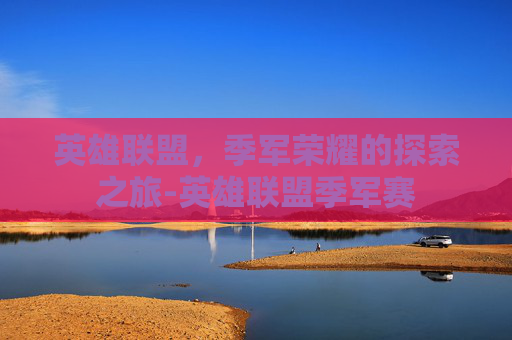 英雄联盟,季军荣耀的探索之旅-英雄联盟季军赛 英雄联盟,季军荣耀的探索之旅-英雄联盟季军赛