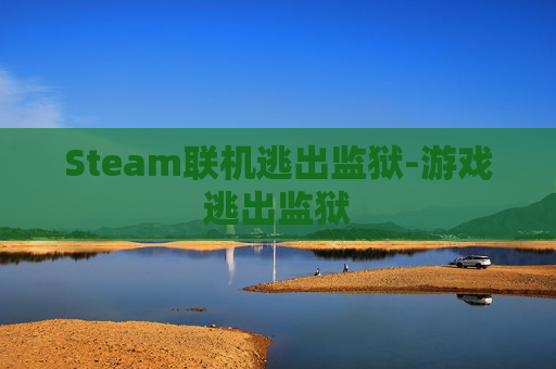 Steam联机逃出监狱-游戏逃出监狱 Steam联机逃出监狱-游戏逃出监狱
