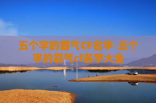 五个字的霸气CF名字-五个字的霸气cf名字大全 五个字的霸气CF名字-五个字的霸气cf名字大全