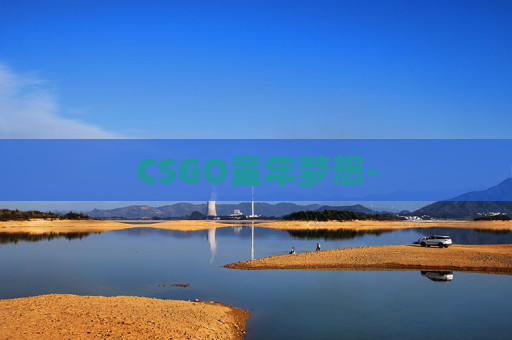 CSGO童年梦想- CSGO童年梦想-