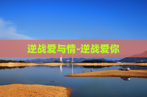 逆战爱与情-逆战爱你