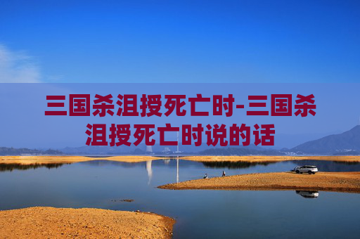 三国杀沮授死亡时-三国杀沮授死亡时说的话 三国杀沮授死亡时-三国杀沮授死亡时说的话