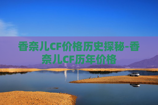香奈儿CF价格历史探秘-香奈儿CF历年价格
