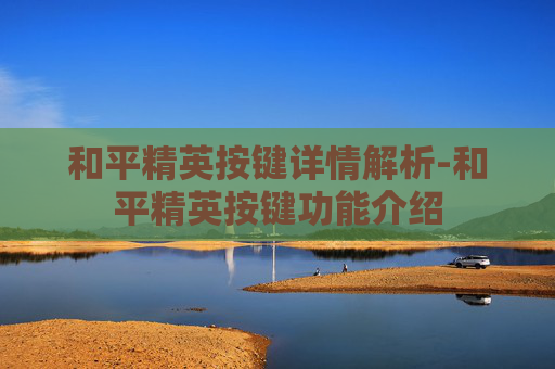和平精英按键详情解析-和平精英按键功能介绍 和平精英按键详情解析-和平精英按键功能介绍